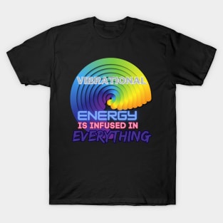 Vibrational Energy is infused in everything T-Shirt